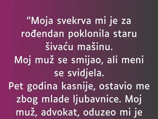 “Svekrva mi je za rođendan poklonila šivaću mašinu koja je stara bila, a muž je…”