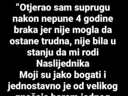 “Nakon 4 godine braka otjerao sam SUPRUGU JER mi nije mogla roditi nasljednika…”