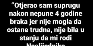 “Nakon 4 godine braka otjerao sam SUPRUGU JER mi nije mogla roditi nasljednika…”
