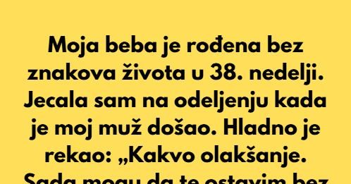 Kada sam se porodila beba nije davala znake zivota-Moj svijet je stao a onda je suprug rekao “e sad te mogu ostaviti”…