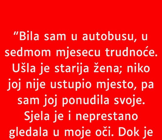 Bila sam u autobusu, u sedmom mjesecu trudnoće……