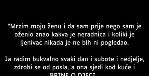 “Mrzim moju ženu i da sam znao prije nego sam je … “
