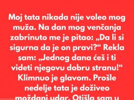 Moj tata nikada nije voleo mog muža. Verovao je da zaslužujem boljeg muškarca.