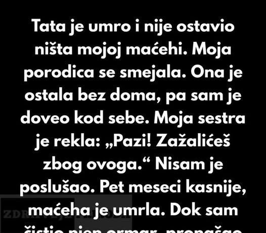 Tata je umro i nije ostavio ništa mojoj maćehi. Moja porodica se smejala.