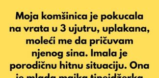 Moja komšinica je pokucala na vrata u 3 ujutru, uplakana, moleći me da pričuvam njenog sina.