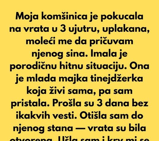Moja komšinica je pokucala na vrata u 3 ujutru, uplakana, moleći me da pričuvam njenog sina.