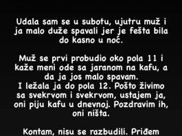 Udala sam se u subotu, ujutru muž I ja malo duže spavali jer je fešta bila do kasno u noć….