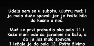 Udala sam se u subotu, ujutru muž I ja malo duže spavali jer je fešta bila do kasno u noć….