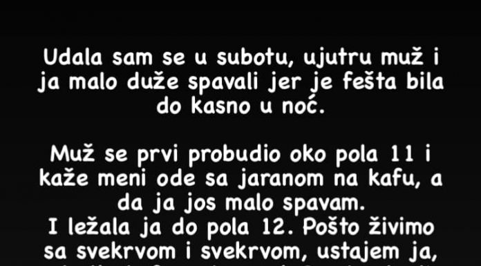Udala sam se u subotu, ujutru muž I ja malo duže spavali jer je fešta bila do kasno u noć….