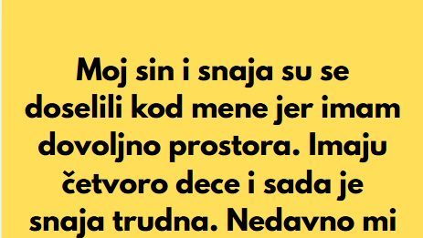 “Sin i snaha su se doselili u moju kucu, jer imam mnogo prostora, a sada mi je snaha rekla da mi je nasla sobu da iznajme mi…”