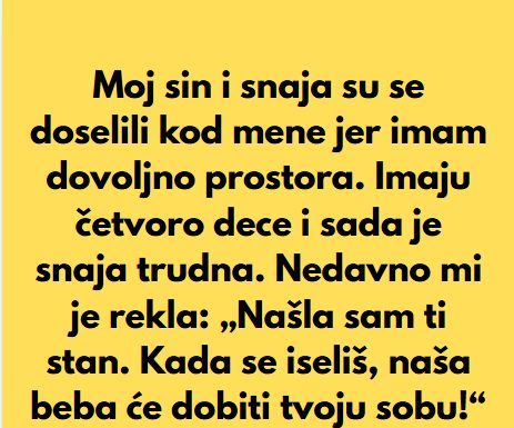 “Sin i snaha su se doselili u moju kucu, jer imam mnogo prostora, a sada mi je snaha rekla da mi je nasla sobu da iznajme mi…”