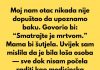 Moj nam otac nikada nije dopuštao da upoznamo baku. Govorio bi: “Smatrajte je mrtvom.”