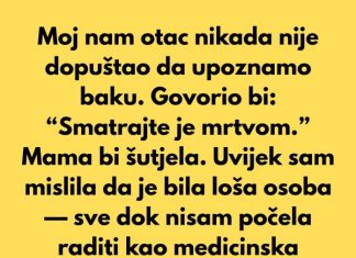 Moj nam otac nikada nije dopuštao da upoznamo baku. Govorio bi: “Smatrajte je mrtvom.”