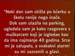 “Neki dan sam 0tišla po kćerku u školu ranije nego inače…”