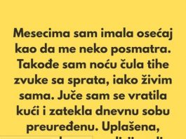 „Poslednjih nekoliko meseci imala sam osećaj kao da me neko posmatra.”
