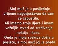 “Muz mi je u zadnje vrijeme jako cesto govorio kako sam se jako zapustila a onda mi je ovo uradio…”