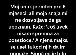 Moj prvi unuk je rođen pre 6 meseci, ali moja snaha..