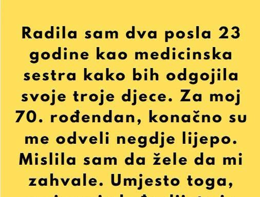 Dvadeset i tri godine radila sam dva posla kao medicinska sestra kako bih odgojila svoje troje djece. Prošle sedmice izveli su me na večeru povodom mog 70. rođendana. Rekli su: „Zaslužuješ više.“ Nasmiješila sam se.