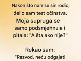 Kad se moja žena porodila tražio sam test oćinstva….