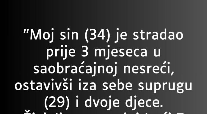“Moj sin (34) je stradao prije 3 mjeseca…”