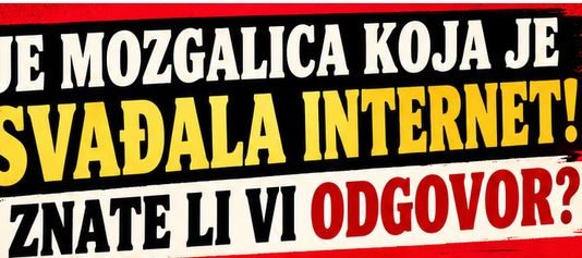 Ovo je mozgalica koja je posvadzala internet,znate li Vi odgovor…. 🧠